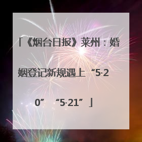 《烟台日报》莱州：婚姻登记新规遇上“5·20”“5·21”