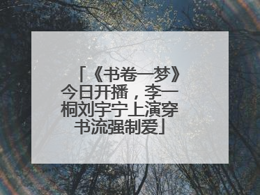 《书卷一梦》今日开播，李一桐刘宇宁上演穿书流强制爱