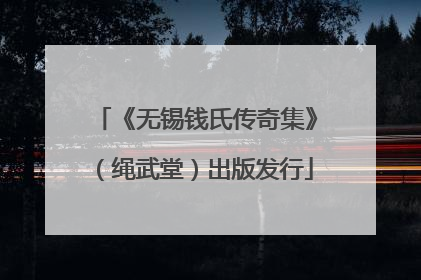 《无锡钱氏传奇集》（绳武堂）出版发行