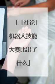 「社论」机器人技能大赛比出了什么