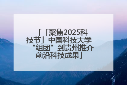「聚焦2025科技节」中国科技大学“组团”到贵州推介前沿科技成果
