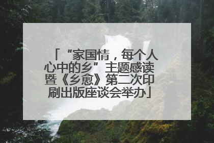 “家国情，每个人心中的乡”主题感读暨《乡愈》第二次印刷出版座谈会举办