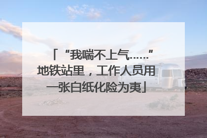 “我喘不上气……”地铁站里，工作人员用一张白纸化险为夷
