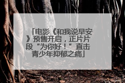 电影《和我说早安》预售开启，正片片段“为你好！”直击青少年抑郁之痛