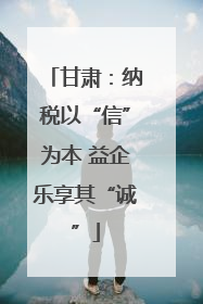 甘肃：纳税以“信”为本 益企乐享其“诚”