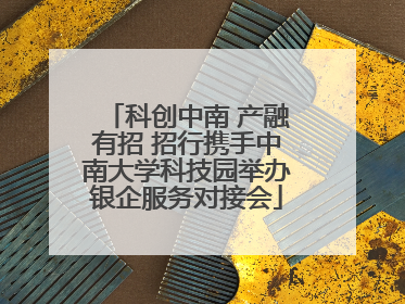 科创中南 产融有招 招行携手中南大学科技园举办银企服务对接会