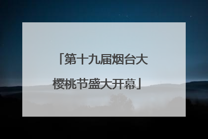 第十九届烟台大樱桃节盛大开幕