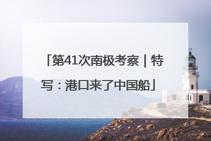 第41次南极考察｜特写：港口来了中国船