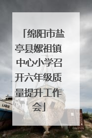绵阳市盐亭县嫘祖镇中心小学召开六年级质量提升工作会