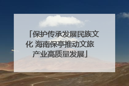 保护传承发展民族文化 海南保亭推动文旅产业高质量发展