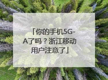 你的手机5G-A了吗？浙江移动用户注意了