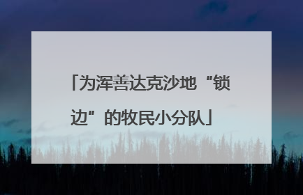 为浑善达克沙地“锁边”的牧民小分队