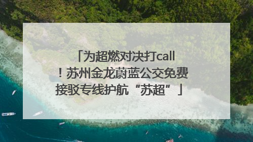 为超燃对决打call！苏州金龙蔚蓝公交免费接驳专线护航“苏超”