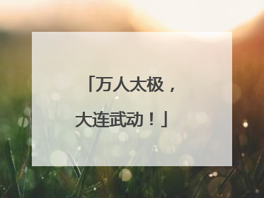 万人太极，大连武动！