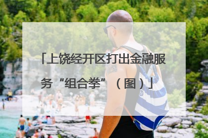 上饶经开区打出金融服务“组合拳”（图）