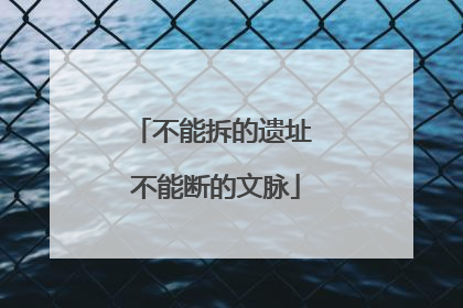 不能拆的遗址 不能断的文脉