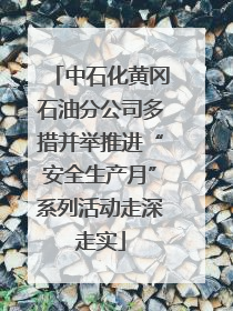 中石化黄冈石油分公司多措并举推进“安全生产月”系列活动走深走实