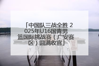 中国队三战全胜 2025年U16国青男篮国际挑战赛（广安赛区）圆满收官