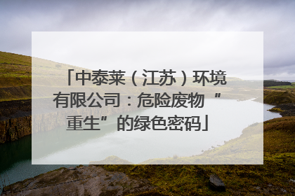 中泰莱（江苏）环境有限公司：危险废物“重生”的绿色密码