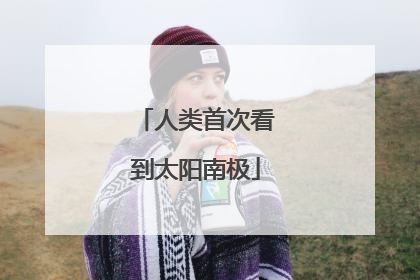 人类首次看到太阳南极