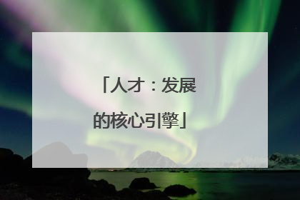 人才：发展的核心引擎
