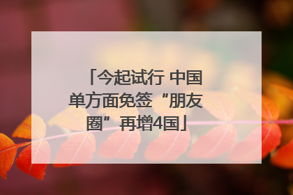 今起试行 中国单方面免签“朋友圈”再增4国