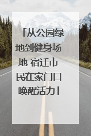 从公园绿地到健身场地 宿迁市民在家门口唤醒活力