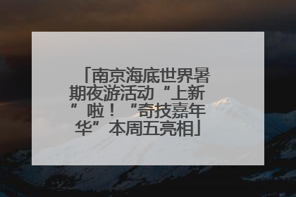 南京海底世界暑期夜游活动“上新”啦！“奇技嘉年华”本周五亮相