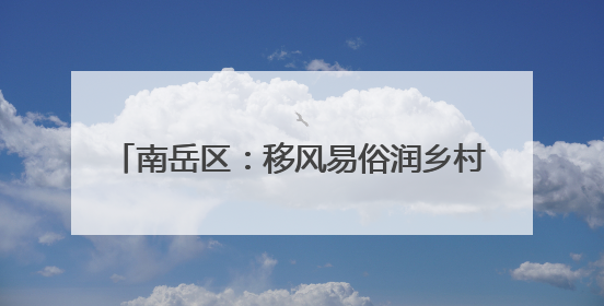 南岳区：移风易俗润乡村 “村”字IP绘新篇