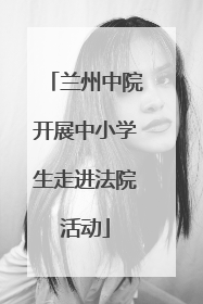 兰州中院开展中小学生走进法院活动
