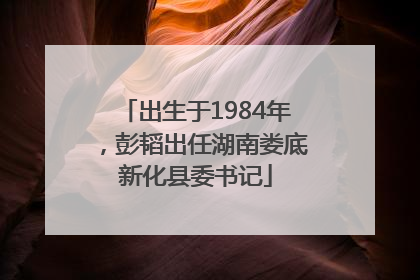 出生于1984年，彭韬出任湖南娄底新化县委书记