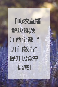 助农直播解决难题 江西宁都“开门教育”提升民众幸福感
