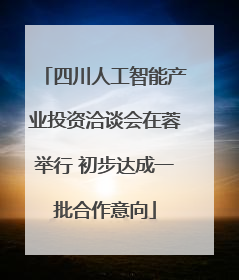 四川人工智能产业投资洽谈会在蓉举行 初步达成一批合作意向