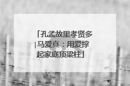 孔孟故里孝贤多∣马爱真：用爱撑起家庭顶梁柱