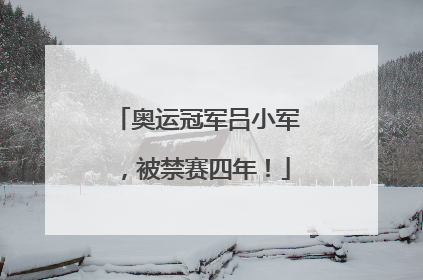 奥运冠军吕小军，被禁赛四年！
