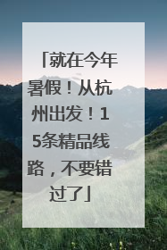 就在今年暑假！从杭州出发！15条精品线路，不要错过了