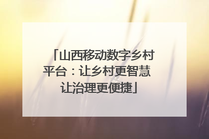 山西移动数字乡村平台：让乡村更智慧 让治理更便捷