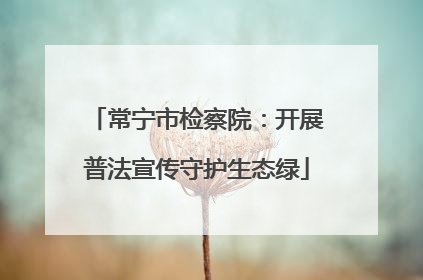 常宁市检察院：开展普法宣传守护生态绿