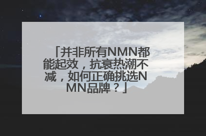 并非所有NMN都能起效，抗衰热潮不减，如何正确挑选NMN品牌？