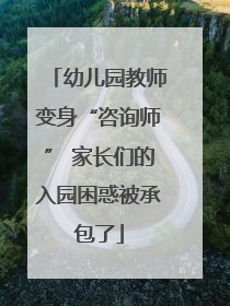 幼儿园教师变身“咨询师” 家长们的入园困惑被承包了