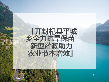 开封杞县平城乡全力抗旱保苗 新型灌溉助力农业节本增效