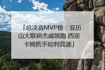 总决赛MVP榜：亚历山大联袂杰威领跑 西亚卡姆携手哈利竞逐