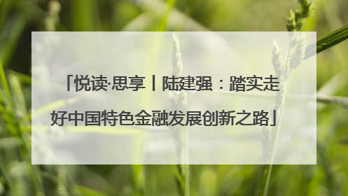 悦读·思享丨陆建强：踏实走好中国特色金融发展创新之路