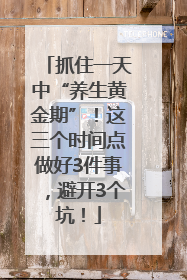 抓住一天中“养生黄金期”！这三个时间点做好3件事，避开3个坑！