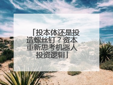 投本体还是投造螺丝钉？资本重新思考机器人投资逻辑