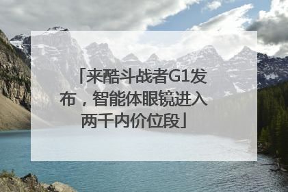 来酷斗战者G1发布，智能体眼镜进入两千内价位段