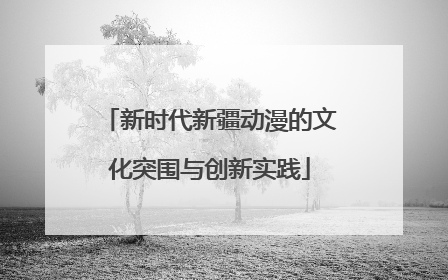 新时代新疆动漫的文化突围与创新实践