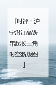 时评：沪宁沿江高铁串起长三角时空新版图