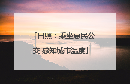 日照：乘坐惠民公交 感知城市温度