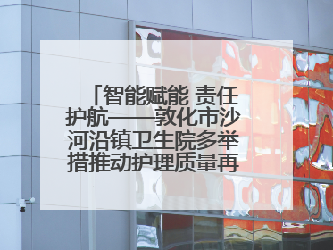 智能赋能 责任护航——敦化市沙河沿镇卫生院多举措推动护理质量再上新台阶